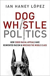 Dog Whistle Politics: How Coded Racial Appeals Have Reinvented Racism and Wrecked the Middle Class (Hardcover)