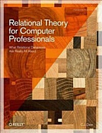 Relational Theory for Computer Professionals: What Relational Databases Are Really All about (Paperback)