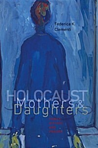 Holocaust Mothers and Daughters: Family, History, and Trauma (Paperback)