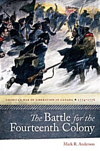The Battle for the Fourteenth Colony: Americas War of Liberation in Canada, 1774-1776 (Hardcover)