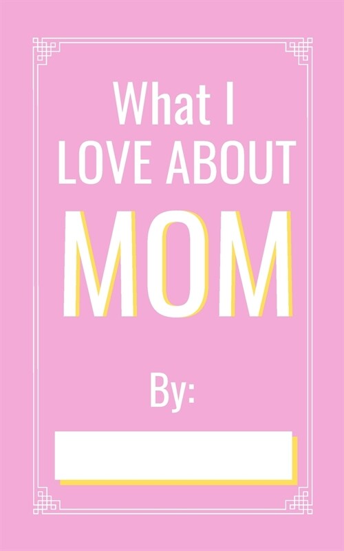 What I love About Mom: Perfect Gif for your mom birthday // Fill in the blank book (Paperback)