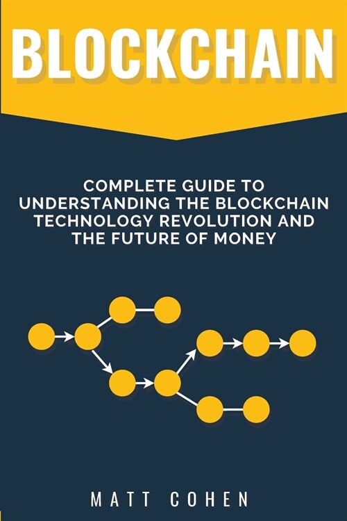 Blockchain: Complete Guide To Understanding The Blockchain Technology Revolution And The Future Of Money (Paperback)