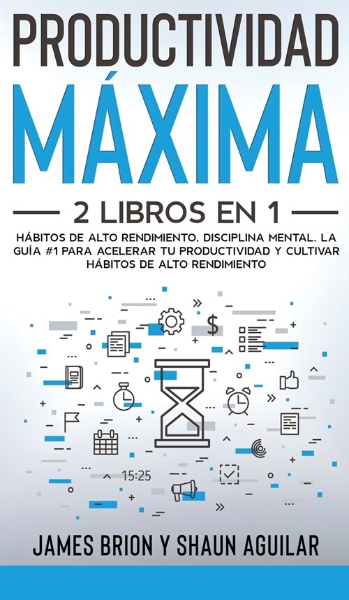 Productividad M?ima: 2 Libros en 1 - H?itos de Alto Rendimiento, Disciplina Mental. La Gu? #1 para acelerar tu productividad y cultivar h (Hardcover)