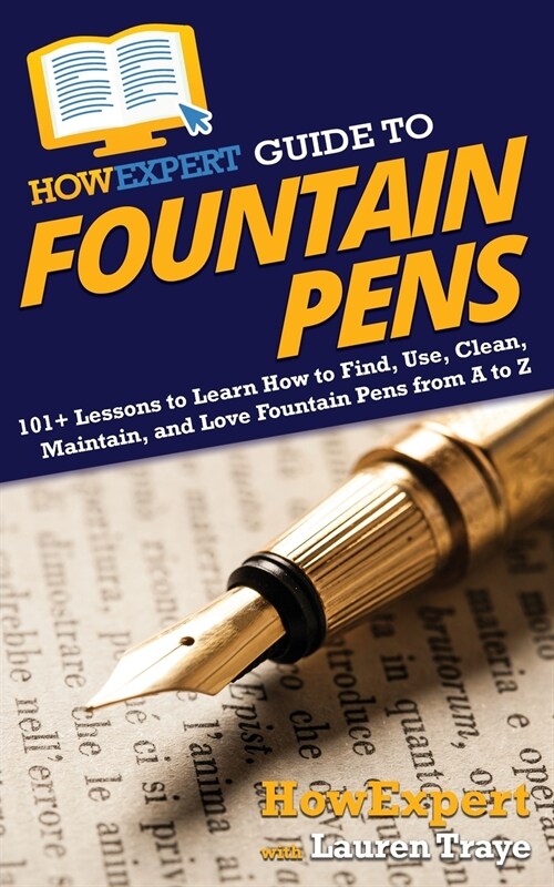 HowExpert Guide to Fountain Pens: 101+ Lessons to Learn How to Find, Use, Clean, Maintain, and Love Fountain Pens from A to Z (Paperback)