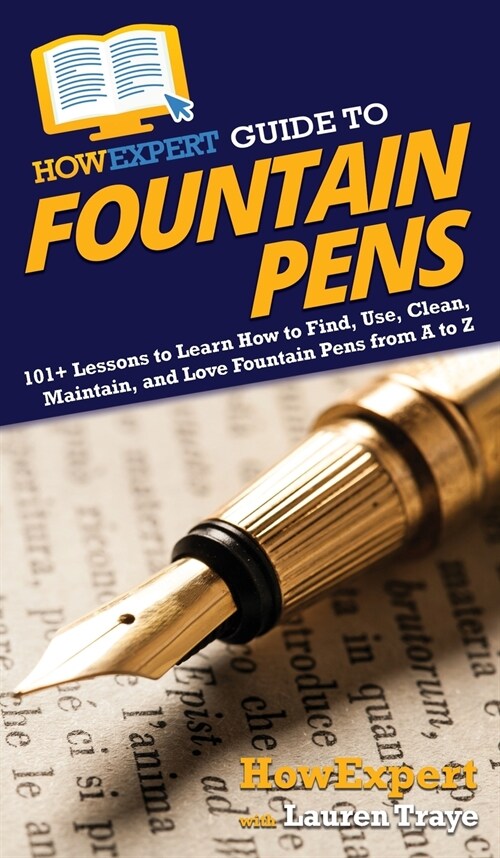 HowExpert Guide to Fountain Pens: 101+ Lessons to Learn How to Find, Use, Clean, Maintain, and Love Fountain Pens from A to Z (Hardcover)