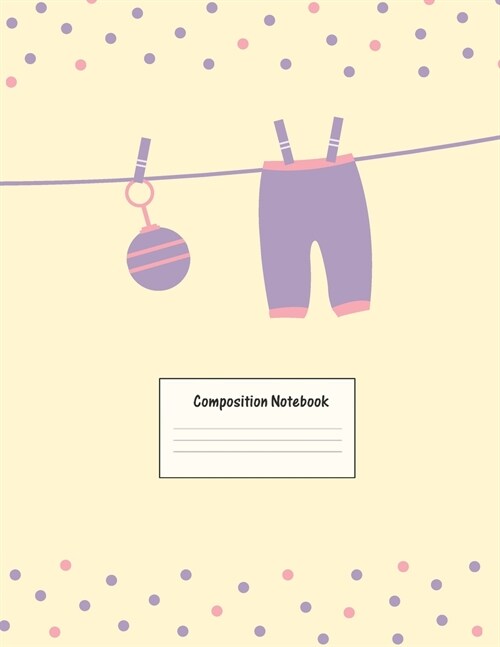 Composition Notebook: Wide Ruled Lined Paper: Large Size 8.5x11 Inches, 110 pages. Notebook Journal: Baby Toys and Clothes Workbook for Pres (Paperback)