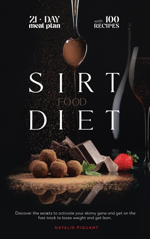 The Sirtfood Diet: Discover the Secrets to Activate Your Skinny Gene And Get on the Fast Track To Loose Weight And Get Lean. The Diet + T (Hardcover)