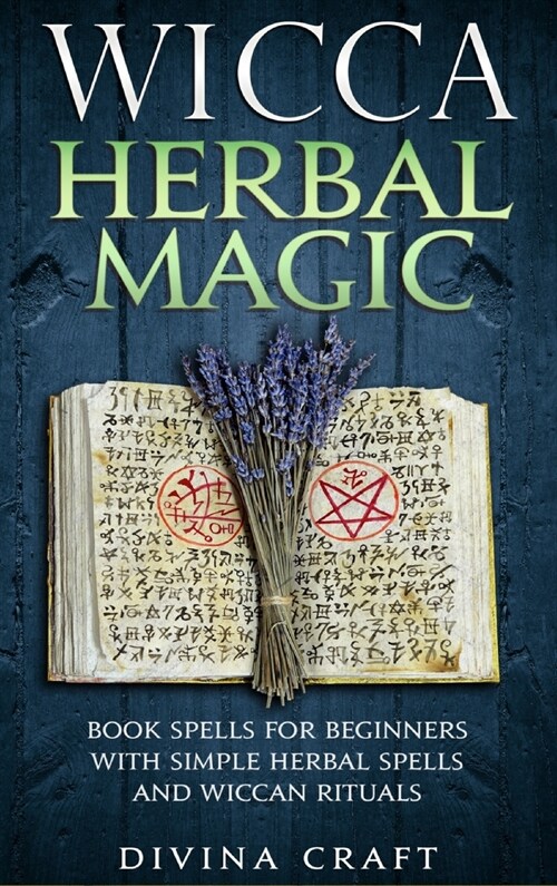 Wicca Herbal Magic: Book Spells For Beginners With Simple Herbal Spells And Wiccan Rituals (Hardcover)