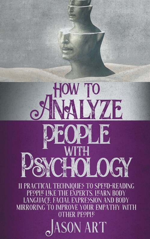 How to Analyze People with Psychology: 11 Practical Techniques to Speed-Reading People Like the Experts. Learn Body Language, Facial Expression and Bo (Hardcover)