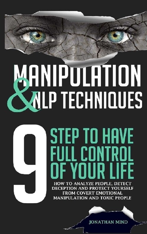 Manipulation and NLP Techniques: The 9 Steps to Have Full Control of Your Life. How to Analyze People, Detect Deception, and Protect Yourself from Cov (Hardcover)