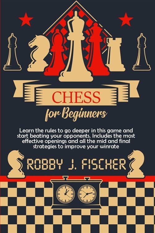 Chess for Beginners: Learn the Rules to Go Deeper in This Game and Start Beating Your Opponents. Includes the Most Effective Openings and A (Paperback)