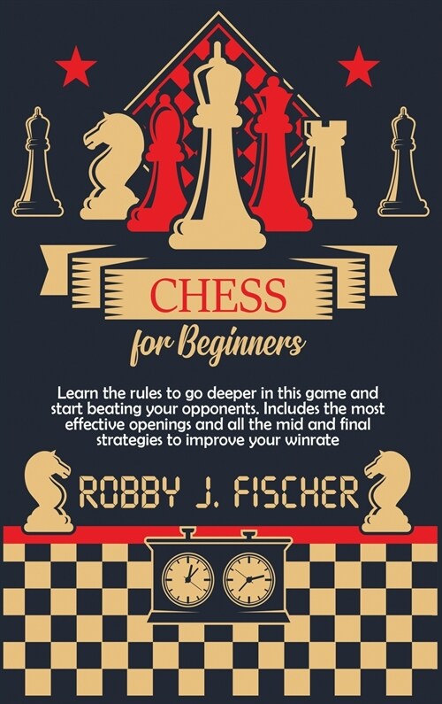 Chess for Beginners: Learn the Rules to Go Deeper in This Game and Start Beating Your Opponents. Includes the Most Effective Openings and A (Hardcover)