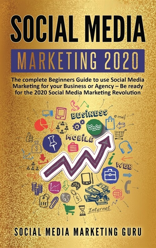 Social Media Marketing 2020: The complete Beginners Guide to use Social Media Marketing for your Business or Agency - Be ready for the 2020 Social (Hardcover)