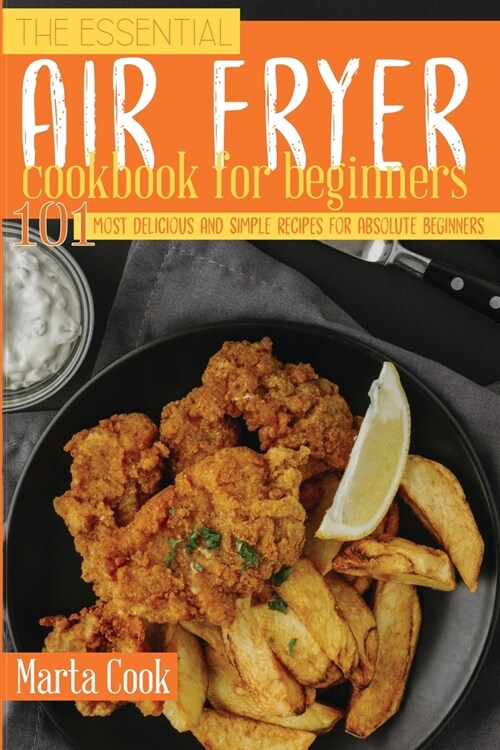 The Essential Air Fryer Cookbook For Beginners: 101 Most Delicious And Simple Recipes For Absolute Beginners (Paperback)