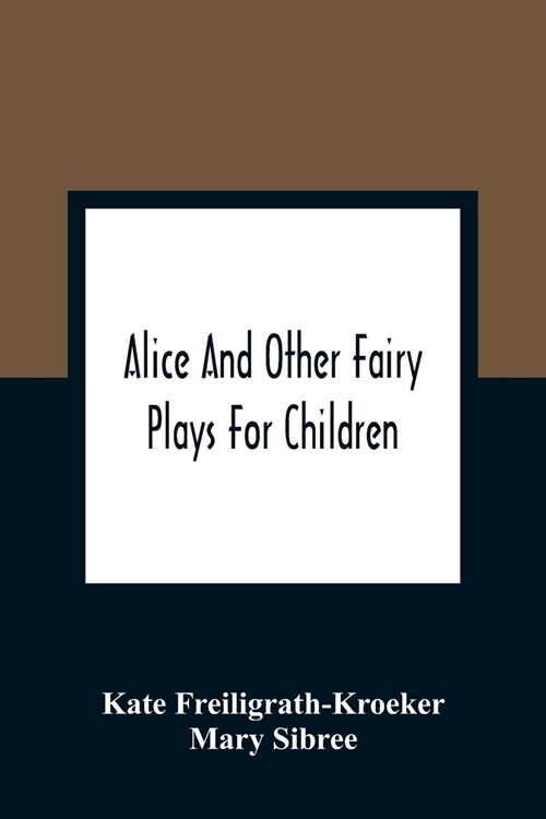 Alice And Other Fairy Plays For Children; With Eight Original Plates And Pour Picture-Initials (Paperback)