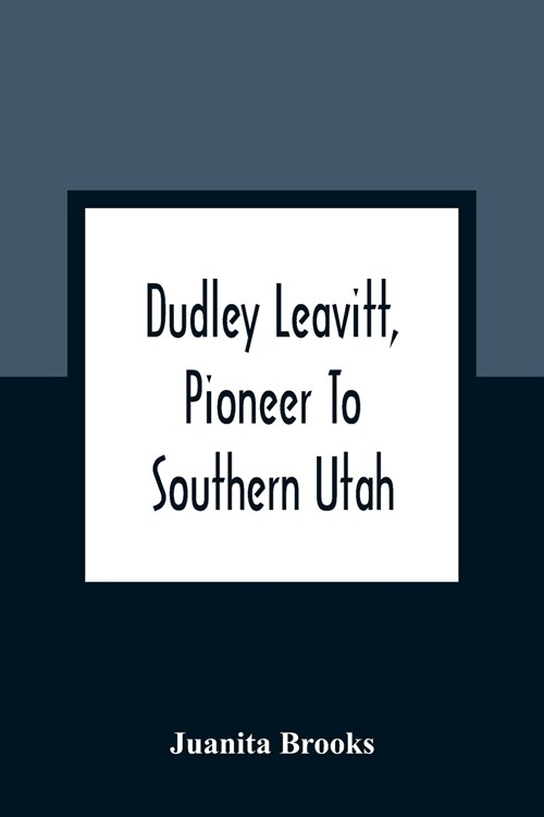 Dudley Leavitt, Pioneer To Southern Utah (Paperback)