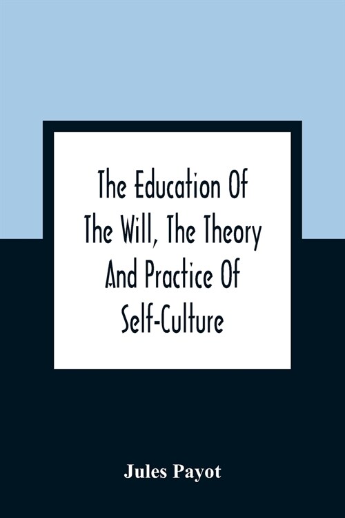 The Education Of The Will, The Theory And Practice Of Self-Culture (Paperback)