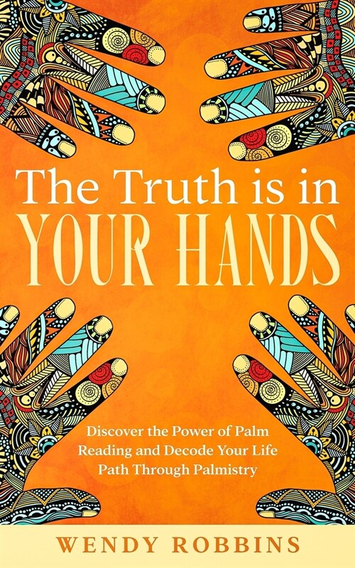 The Truth is In Your Hands: Discover the Power of Palm Reading and Decode Your Life Path Through Palmistry (Paperback)