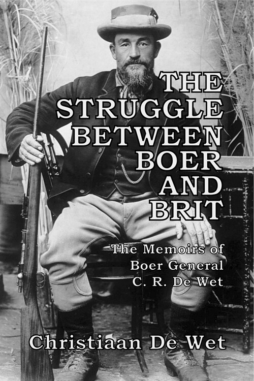 The Struggle between Boer and Brit: The Memoirs of Boer General C. R. De Wet (Paperback)