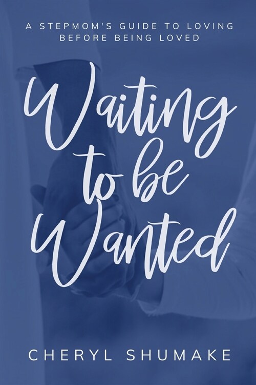 Waiting to be Wanted: A Stepmoms Guide to Loving Before Being Loved (Paperback)