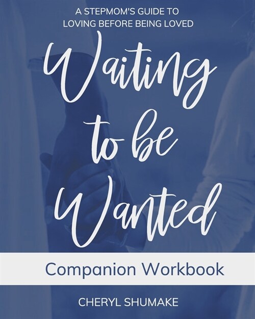 Waiting to be Wanted Companion Workbook: A Stepmoms Guide to Loving Before Being Loved (Paperback)