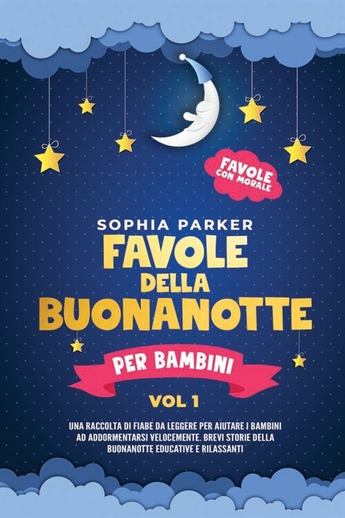 Favole della buonanotte per bambini: Una raccolta di fiabe da leggere per aiutare i bambini ad addormentarsi velocemente. Brevi storie della buonanott (Paperback)