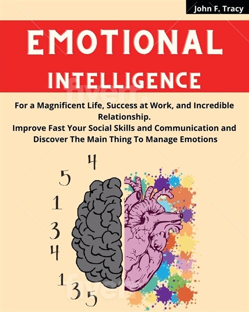 Emotional Intelligence: For a Magnificent Life, Success At Work, and Incredible Relationship. Improve Fast Your Social Skills and Communicatio (Paperback)