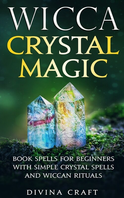 Wicca Crystal Magic: Book Spells for Beginners with Simple Crystal Spells and Wiccan Rituals (Hardcover)