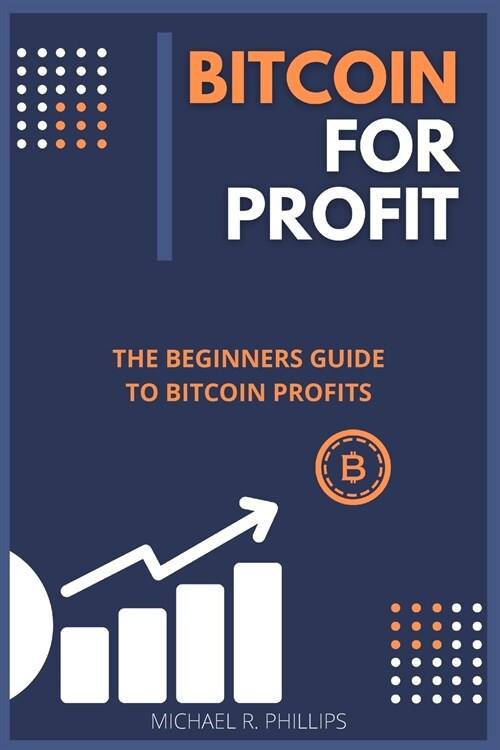 Bitcoin for Profit: The Beginners Guide to Bitcoin Profits (Paperback)