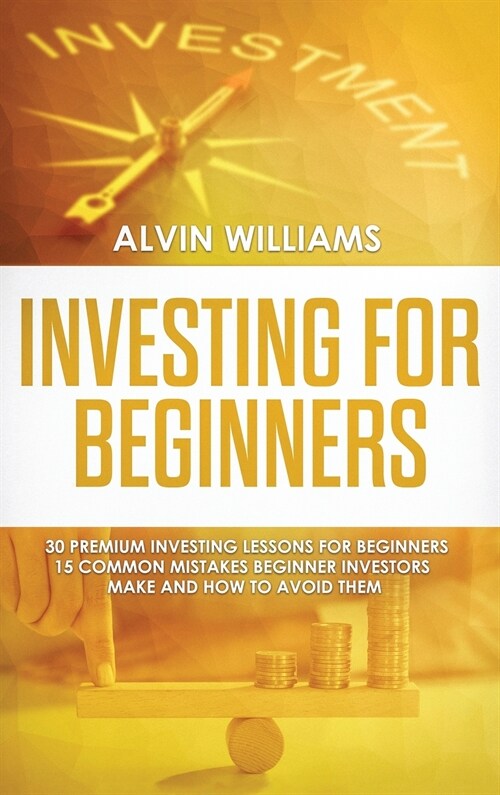 Investing for Beginners: 30 Premium Investing Lessons for Beginners + 15 Common Mistakes Beginner Investors Make and How to Avoid Them (Hardcover)