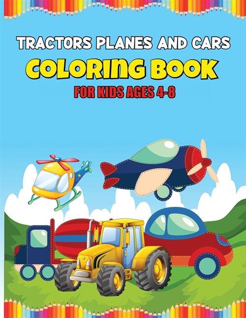 Tractors Planes and Cars Coloring Book: Large Coloring Book for Toddlers and Kids - Simple Big Pictures Perfect for Beginners (Great Gift Idea) (Paperback)
