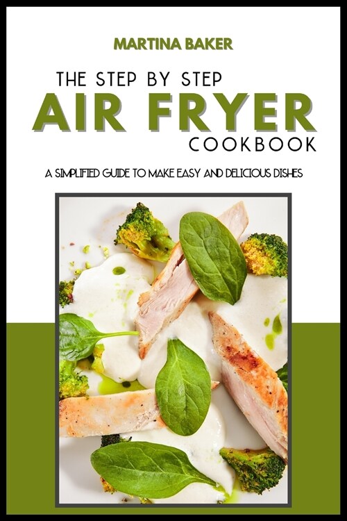 The Step-by-Step Air Fryer Cookbook: A Simplified Guide To Make Easy And Delicious Dishes (Paperback)