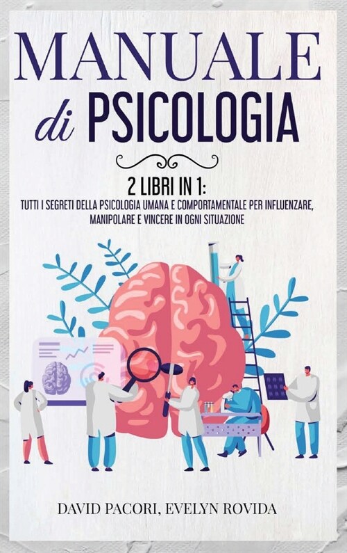 Manuale di Psicologia: 2 Libri in 1: Tutti i Segreti della Psicologia Umana e Comportamentale per Influenzare, Manipolare e Vincere in Ogni S (Hardcover)