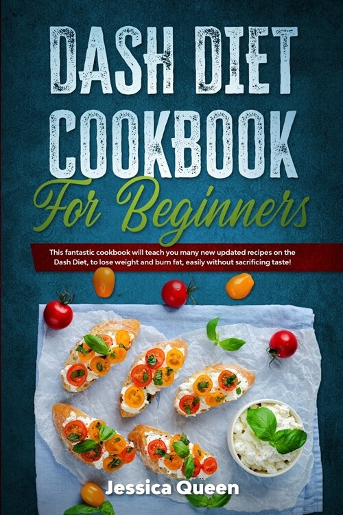 Dash Diet Cookbook for Beginners: This fantastic cookbook will teach you many new updated recipes on the Dash Diet, to lose weight and burn fat, easil (Paperback)