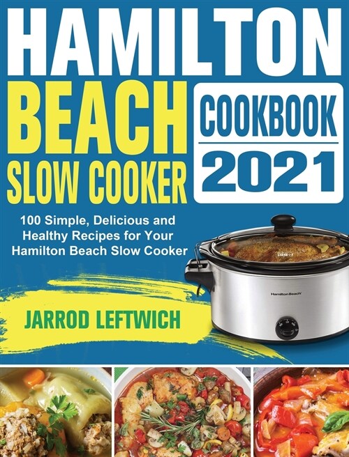 Hamilton Beach Slow Cooker Cookbook: 100 Simple, Delicious and Healthy Recipes for Your Hamilton Beach Slow Cooker (Hardcover)