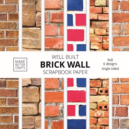 Well Built Brick Wall Scrapbook Paper: 8x8 Wall Background Design Paper for Decorative Art, DIY Projects, Homemade Crafts, Cute Art Ideas For Any Craf (Paperback)
