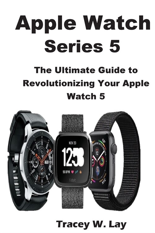 Apple Watch Series 5: The Ultimate Guide to Revolutionizing Your Apple Watch 5 (Paperback)