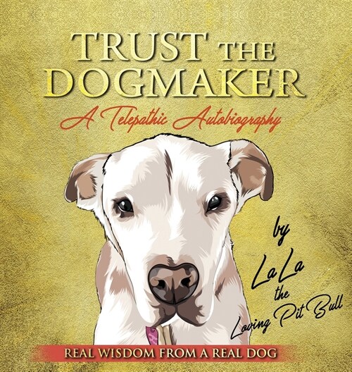 TRUST THE DOGMAKER - A Telepathic Autobiography (Hardcover)