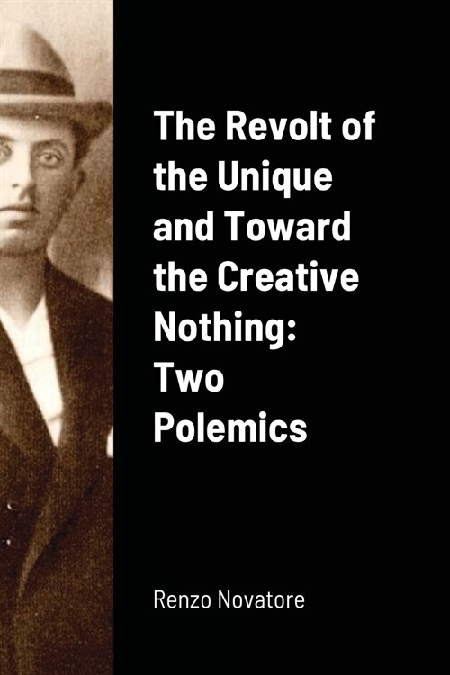 The Revolt of the Unique and Toward the Creative Nothing: Two Polemics (Paperback)