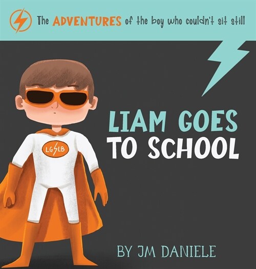Liam Goes to School: The Adventures of the Boy Who Couldnt Sit Still (Hardcover)