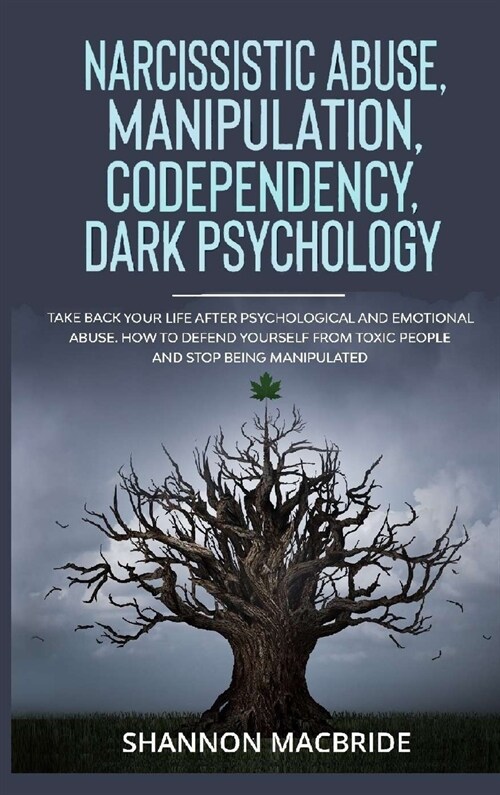 Narcissistic Abuse, Manipulation, Codependency, Dark Psychology: Take Back Your Life after Psychological and Emotional Abuse. How to Defend Yourself f (Hardcover)