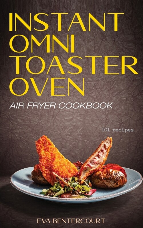 Instant Omni Toaster Oven Air Fryer Cookbook: 101 Easy, Crispy and Healthy Airfryer Recipes That Anyone Can Cook (Hardcover)