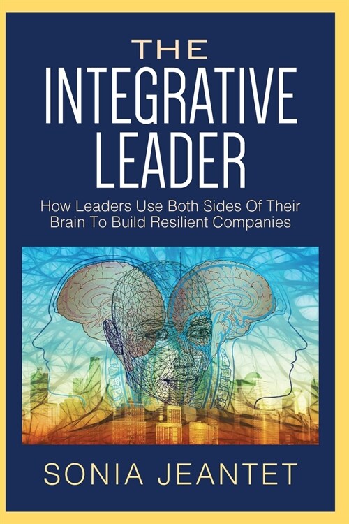 The Integrative Leader: How Leaders Use Both Sides of Their Brain to Build Resilient Companies (Paperback)