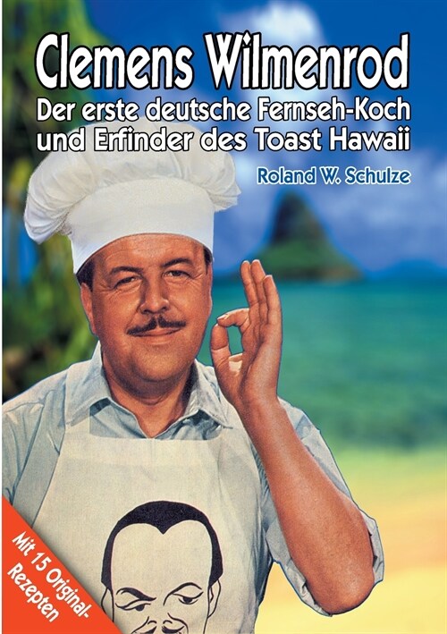 Clemens Wilmenrod: Der erste deutsche Fernseh-Koch und der Erfinder des Toast Hawaii (Paperback)