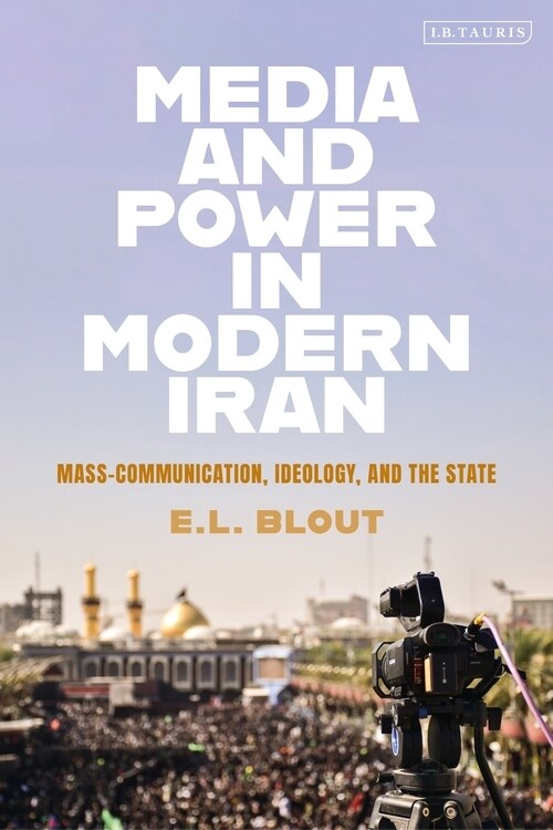 Media and Power in Modern Iran : Mass communication, Ideology, and the State (Hardcover)