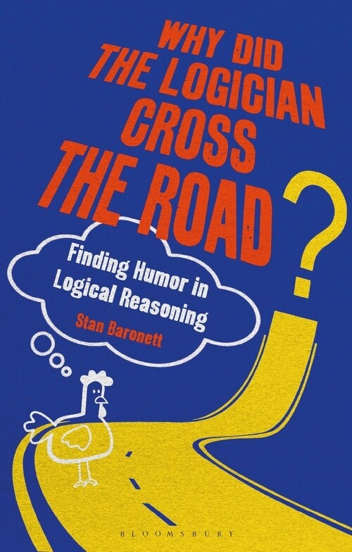 Why Did the Logician Cross the Road? : Finding Humor in Logical Reasoning (Hardcover)