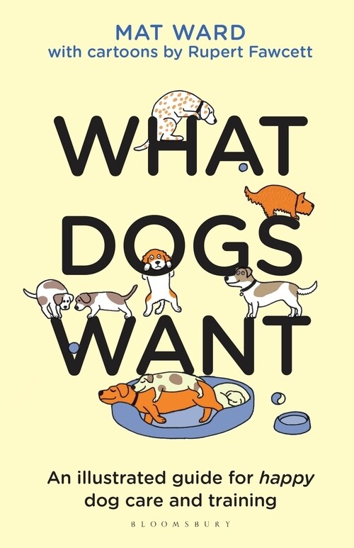 What Dogs Want : An illustrated guide for HAPPY dog care and training (Hardcover)