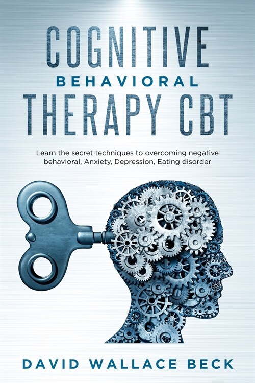Cognitive Behavioral Therapy CBT: Learn the secret techniques to overcoming negative behavioral, Anxiety, Depression, Eating disorder (Paperback)