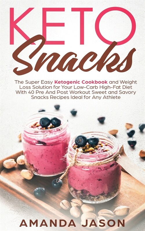 Keto Snacks: The Super Easy Ketogenic Cookbook and Weight Loss Solution for Your Low-Carb High-Fat Diet With 40 Pre- And Post- Work (Hardcover)