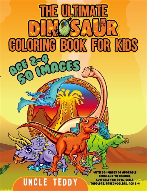 The Ultimate Dinosaur Coloring Book For Kids: With 50 Images Of Adorable Dinosaur To Colour. Suitable For Boys, Girls, Toddlers, Preschoolers, Age 2-4 (Paperback)